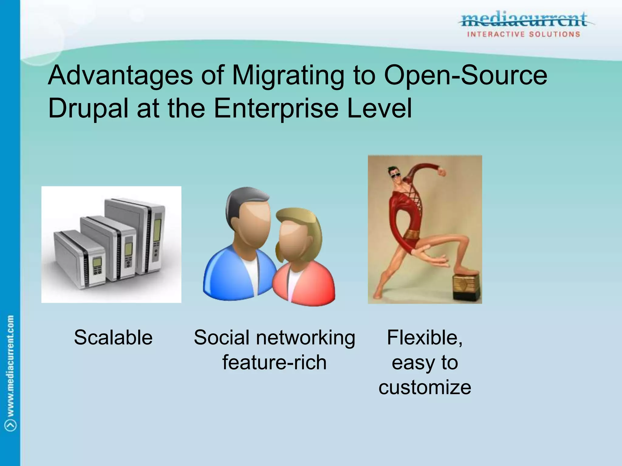 Advantages of Migrating to Open-Source Drupal at the Enterprise LevelScalableSocial networking feature-richFlexible,easy to customize