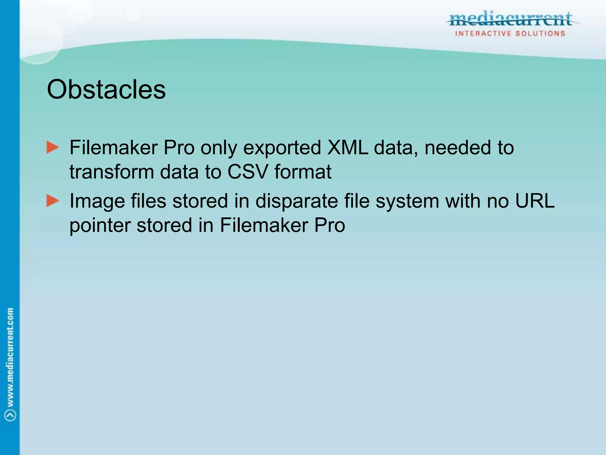 ObstaclesFilemaker Pro only exported XML data, needed to transform data to CSV formatImage files stored in disparate file system with no URL pointer stored in Filemaker Pro