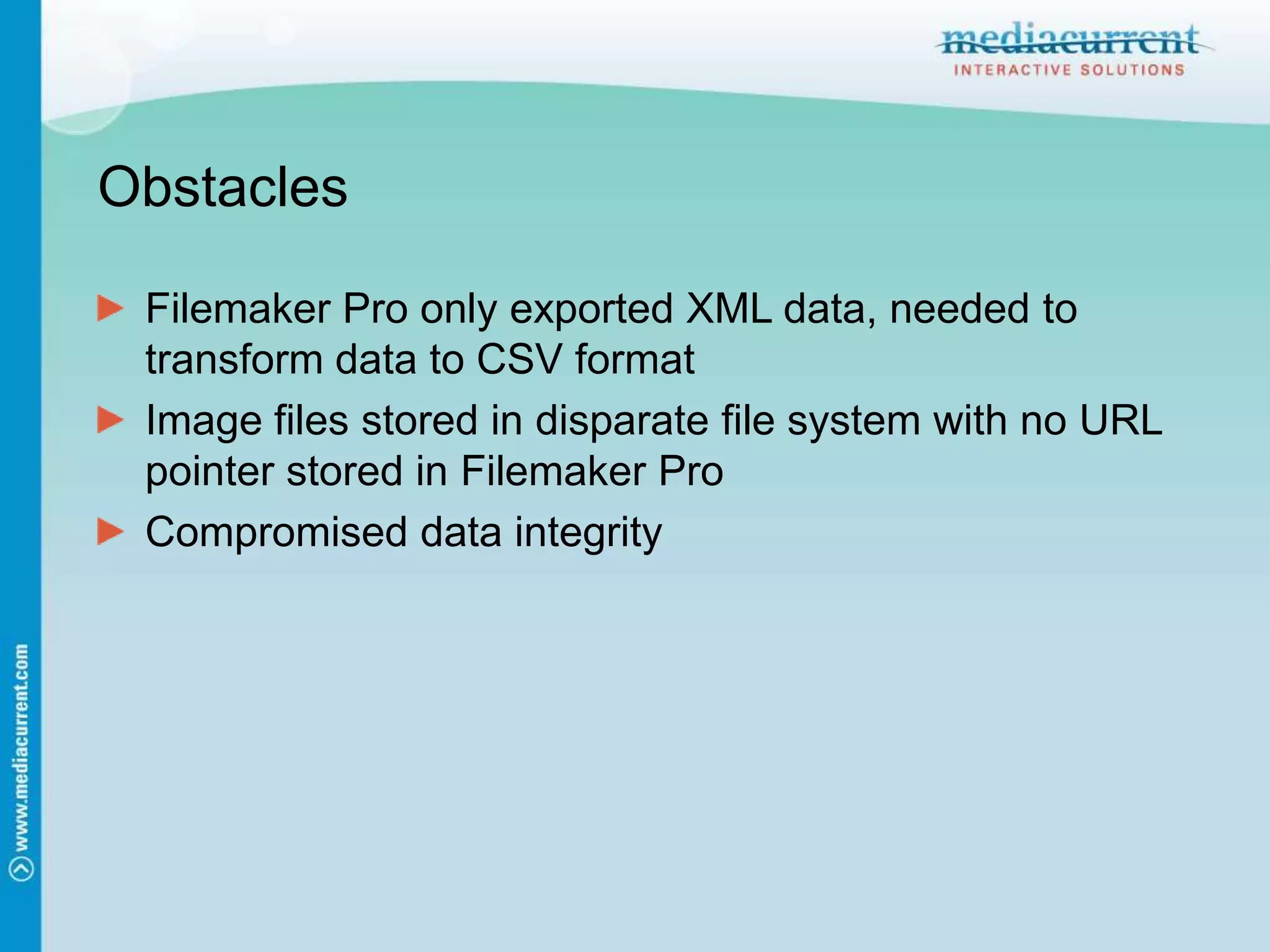 ObstaclesFilemaker Pro only exported XML data, needed to transform data to CSV formatImage files stored in disparate file system with no URL pointer stored in Filemaker ProCompromised data integrity