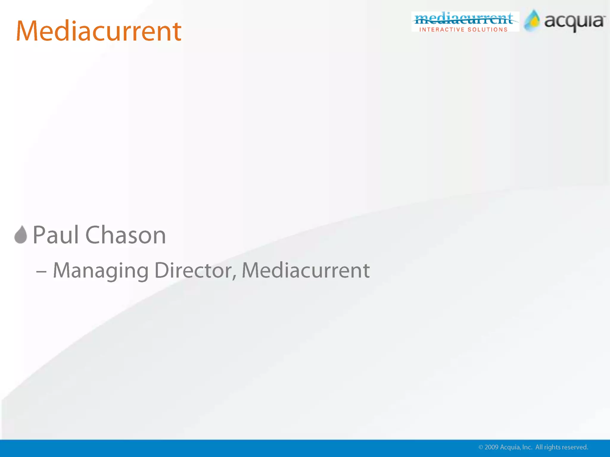 © 2009 Acquia, Inc. All rights reserved.MediacurrentPaul ChasonManaging Director, Mediacurrent