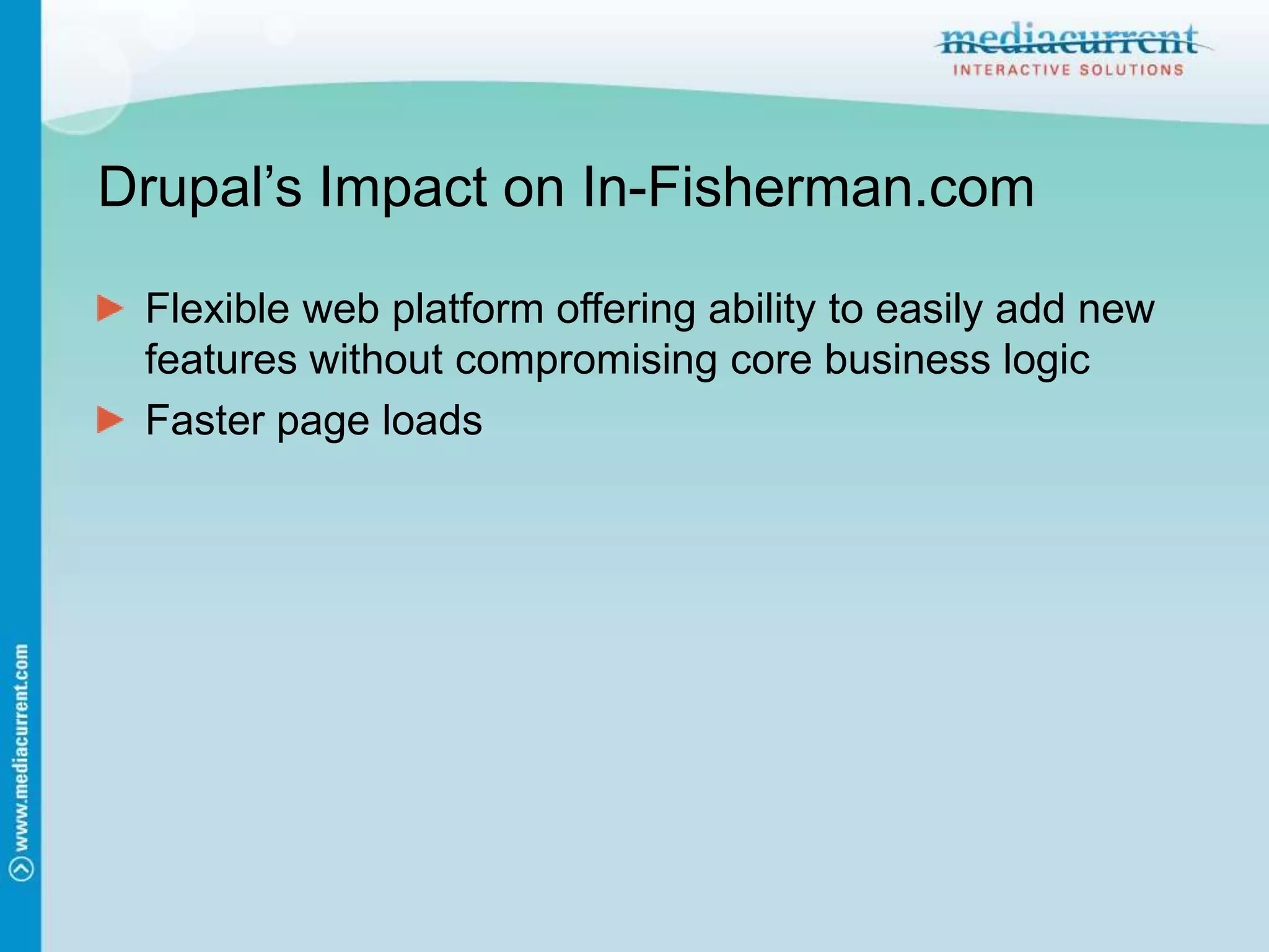 Drupal’s Impact on In-Fisherman.comFlexible web platform offering ability to easily add new features without compromising core business logicFaster page loads