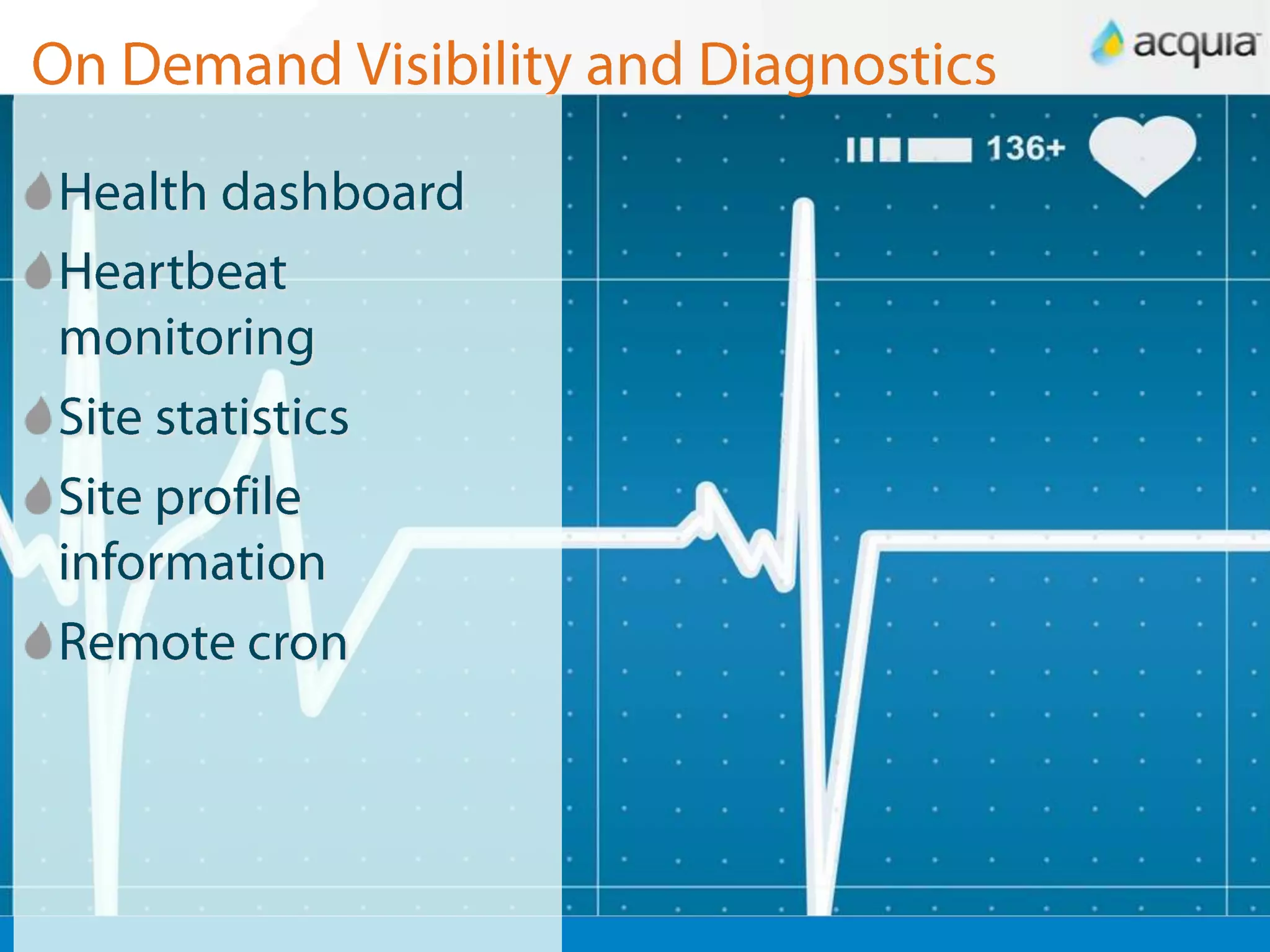 On Demand Visibility and DiagnosticsHealth dashboardHeartbeat monitoringSite statisticsSite profile informationRemote cron