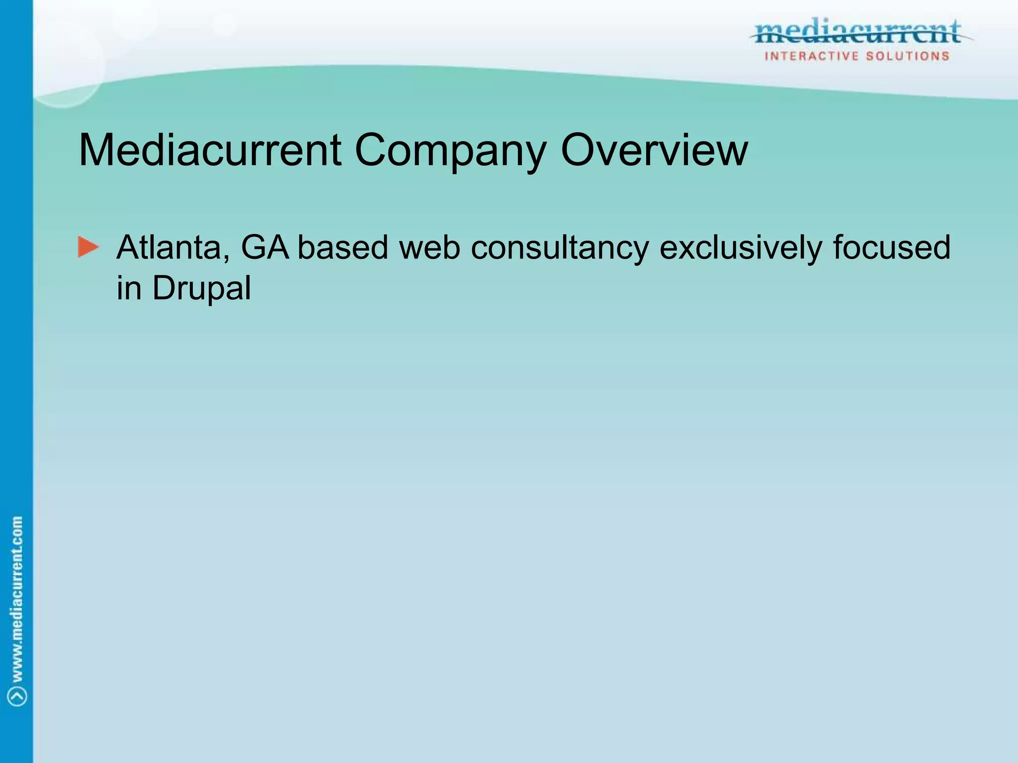Mediacurrent Company OverviewAtlanta, GA based web consultancy exclusively focused in Drupal