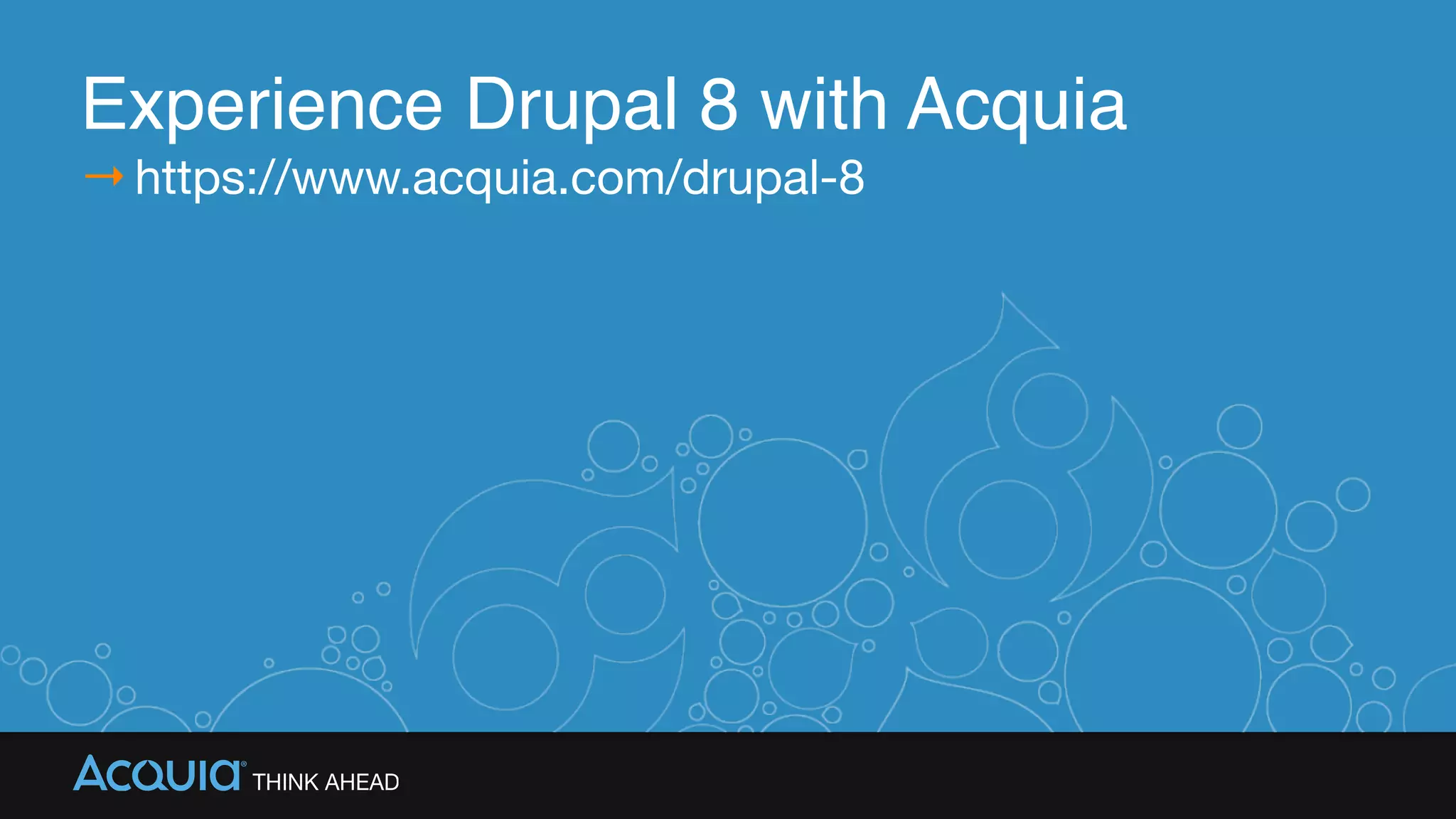 Experience Drupal 8 with Acquia
→https://www.acquia.com/drupal-8
 