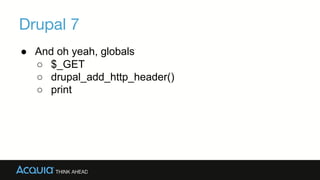 Drupal 7
→And oh yeah, globals
▪ $_GET
▪ drupal_add_http_header()
▪ print
 