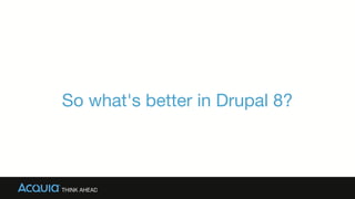 So what's better in Drupal 8?
 