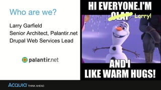 Larry Garfield
Senior Architect, Palantir.net
Drupal Web Services Lead
Who are we?
 