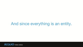 And since everything is an entity.
 