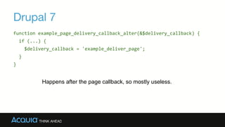 Drupal 7
function example_page_delivery_callback_alter(&$delivery_callback) {
if (...) {
$delivery_callback = 'example_deliver_page';
}
}
Happens after the page callback, so mostly useless.
 