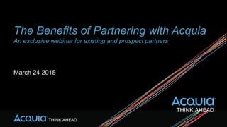 The Benefits of Partnering with Acquia
An exclusive webinar for existing and prospect partners
March 24 2015
 