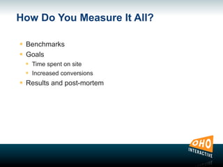 How Do You Measure It All?
๏ Benchmarks
๏ Goals
๏ Time spent on site
๏ Increased conversions
๏ Results and post-mortem
 