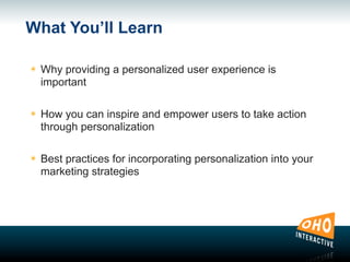 What You’ll Learn
๏ Why providing a personalized user experience is
important
๏ How you can inspire and empower users to take action
through personalization
๏ Best practices for incorporating personalization into your
marketing strategies
 