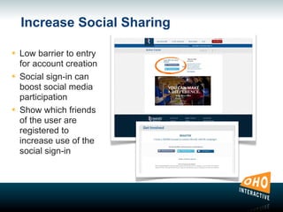Increase Social Sharing
๏ Low barrier to entry
for account creation
๏ Social sign-in can
boost social media
participation
๏ Show which friends
of the user are
registered to
increase use of the
social sign-in
 