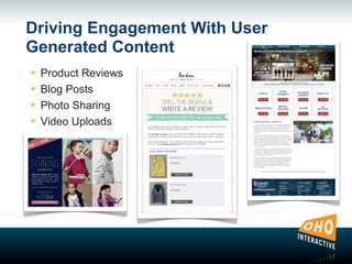 Driving Engagement With User
Generated Content
๏ Product Reviews
๏ Blog Posts
๏ Photo Sharing
๏ Video Uploads
 