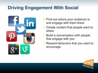 Driving Engagement With Social
๏ Find out where your audience is
and engage with them there
๏ Create content that people want to
share
๏ Build a conversation with people
that engage with you
๏ Reward behaviors that you want to
encourage
 
