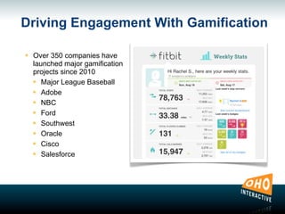 Driving Engagement With Gamification
๏ Over 350 companies have
launched major gamification
projects since 2010
๏ Major League Baseball
๏ Adobe
๏ NBC
๏ Ford
๏ Southwest
๏ Oracle
๏ Cisco
๏ Salesforce
 