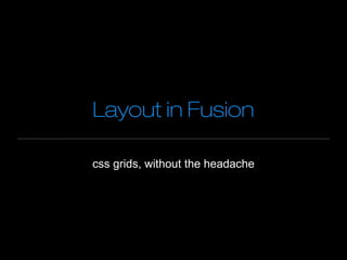 Layout in Fusion

css grids, without the headache
 