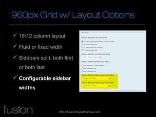 960px Grid w/ Layout Options

 16/12 column layout

 Fluid or fixed width

 Sidebars split, both first
  or both last

...