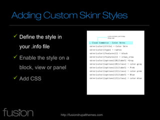 Adding Custom Skinr Styles

 Define the style in
  your .info file

 Enable the style on a
  block, view or panel

 Add...