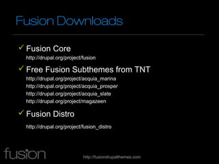 Fusion Downloads

 Fusion Core
  http://drupal.org/project/fusion

 Free Fusion Subthemes from TNT
  http://drupal.org/p...
