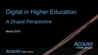 Digital in Higher Education
A Drupal Perspective
March 2015
 