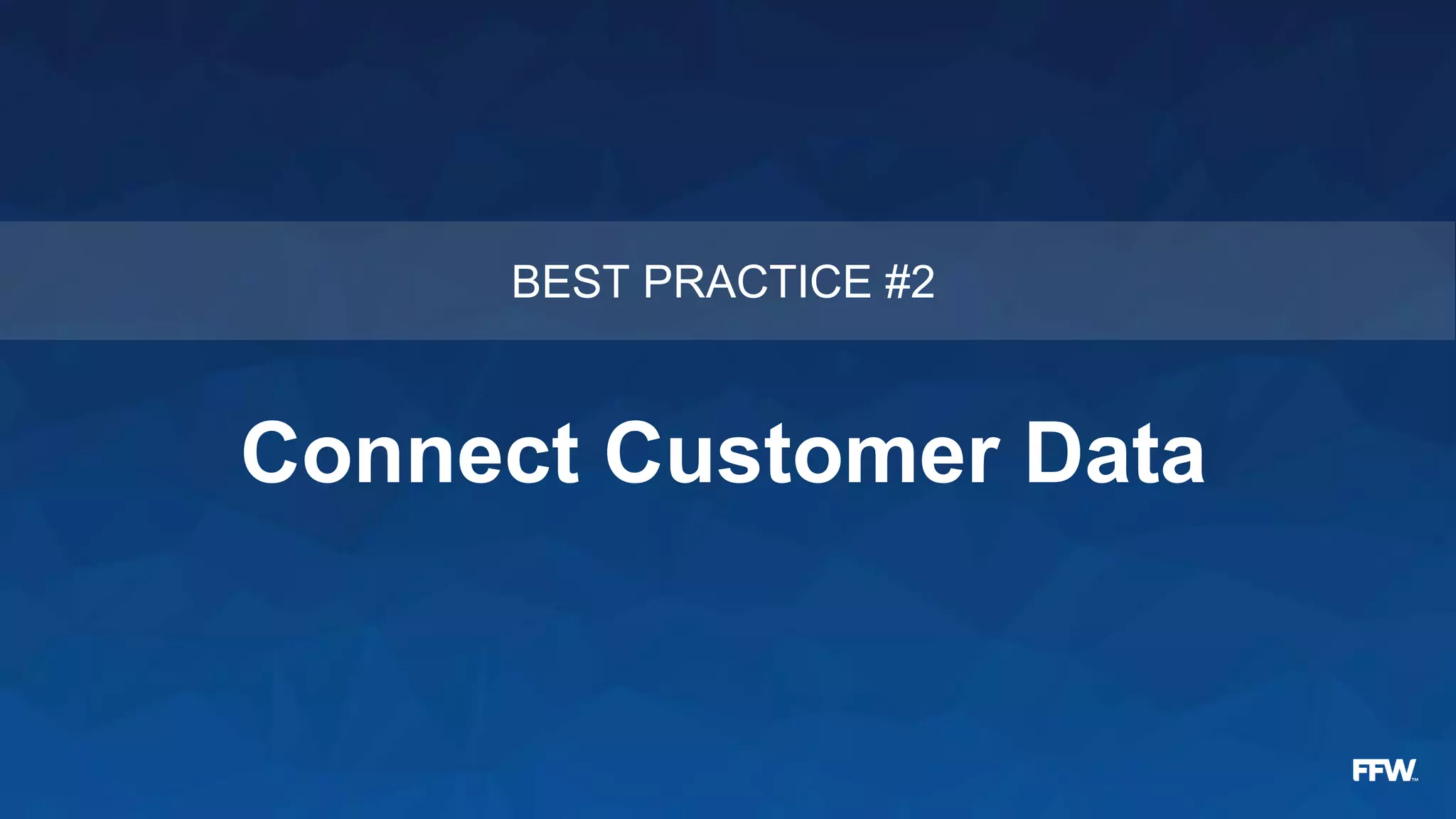 Connect Customer Data
BEST PRACTICE #2
 