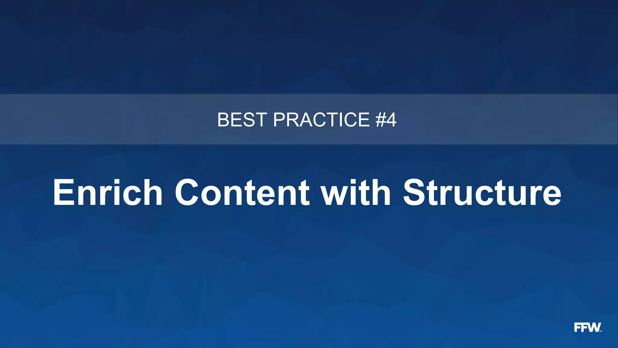 Enrich Content with Structure
BEST PRACTICE #4
 
