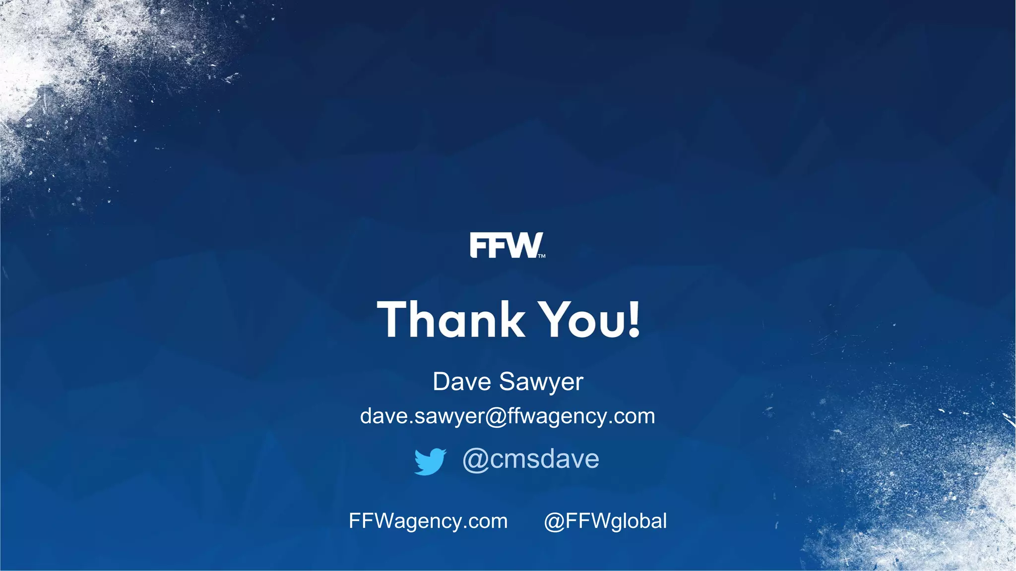 Dave Sawyer
dave.sawyer@ffwagency.com
@cmsdave
FFWagency.com @FFWglobal
 