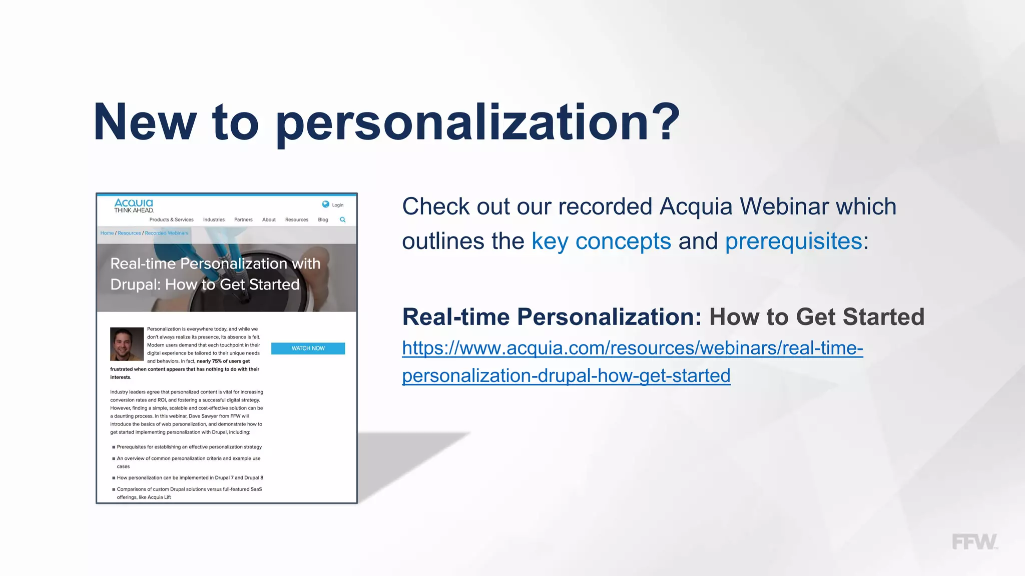 New to personalization?
Check out our recorded Acquia Webinar which
outlines the key concepts and prerequisites:
Real-time Personalization: How to Get Started
https://www.acquia.com/resources/webinars/real-time-
personalization-drupal-how-get-started
 