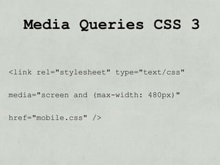 Media Queries CSS 3

<link rel="stylesheet" type="text/css"

media="screen and (max-width: 480px)"

href="mobile.css" />
 