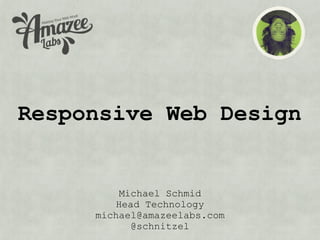 Responsive Web Design


         Michael Schmid
        Head Technology
     michael@amazeelabs.com
           @schnitzel
 