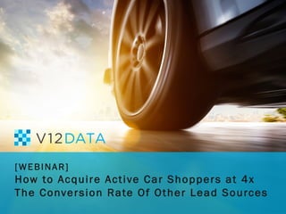 [WEBINAR] How to Acquire
Active Car Shoppers at 4x
The Conversion Rate Of
Other Lead Sources
[WEBINAR]
How to Acquire Active Car Shoppers at 4x
The Conversion Rate Of Other Lead Sources
 