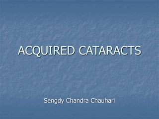 ACQUIRED CATARACTS
Sengdy Chandra Chauhari
 