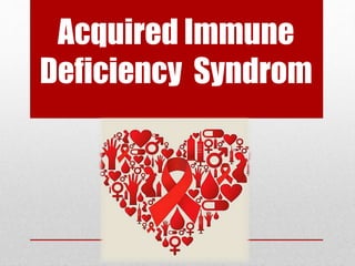 Acquired Immune
Deficiency Syndrom
 
