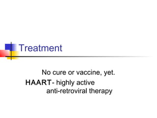 Treatment
No cure or vaccine, yet.
HAART- highly active
anti-retroviral therapy
 