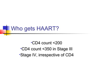 Who gets HAART?
CD4 count <200
CD4 count <350 in Stage III
Stage IV, irrespective of CD4
 