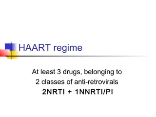 HAART regime
At least 3 drugs, belonging to
2 classes of anti-retrovirals
2NRTI + 1NNRTI/PI
 