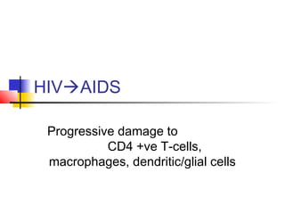 HIVAIDS
Progressive damage to
CD4 +ve T-cells,
macrophages, dendritic/glial cells
 