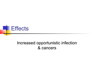 Effects
Increased opportunistic infection
& cancers
 