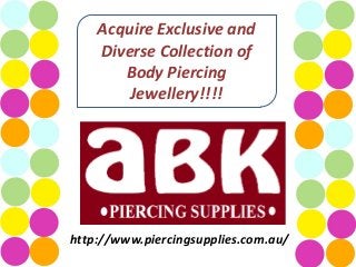 Acquire Exclusive and
    Diverse Collection of
       Body Piercing
        Jewellery!!!!




http://www.piercingsupplies.com.au/
 