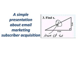 A simple
    presentation
    about email
     marketing
subscriber acquisition
 