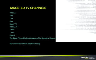 TARGETING OPTIONS
TV Guide
Sync pre show
Sync during show
Sync after show
We’re able to target shows either pre, during or after viewing.
Ad Break
TV Ad Break
Ad break sync is a good way to engage with viewers of target shows: at break, they will
check their smartphones and tablets and will find you there!
 