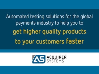 Automated testing solutions for the global
payments industry to help you to
get higher quality products
to your customers faster
 