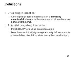 Definitions
o Drug-drug interaction
• A biological process that results in a clinically
meaningful change to the response ...