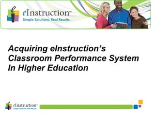Acquiring eInstruction’s
Classroom Performance System
In Higher Education
 