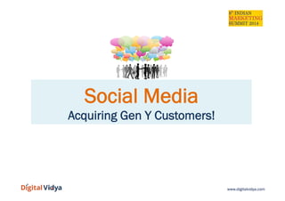 www.digitalvidya.com
Social Media
Acquiring Gen Y Customers!
 