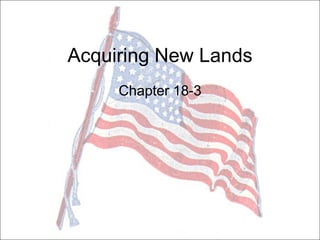 Acquiring New Lands
Chapter 18-3

 
