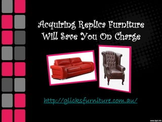 Acquiring Replica Furniture
 Will Save You On Charge




 http://glicksfurniture.com.au/
 