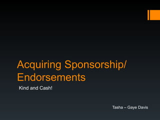 Acquiring Sponsorship/
Endorsements
Kind and Cash!
Tasha – Gaye Davis
 