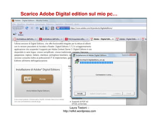 Scarico Adobe Digital edition sul mio pc…




                        Laura Testoni ::
                 http://refkit.wordpress.com
 